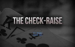 Check Raise trong Poker là gì? Tuyệt chiêu check-raise đẳng cấp