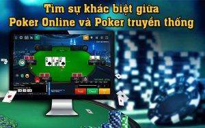 Giải đáp sự khác biệt giữa Poker Online và truyền thống