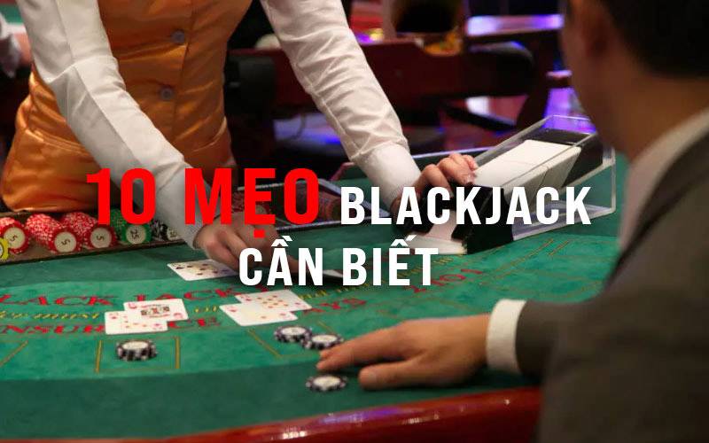 10 mẹo chơi Blackjack cần phải biết