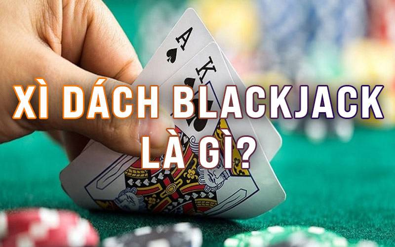 Xì dách Blackjack là gì?